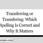 Transferring or Transfering: Which Spelling Is Correct and Why It Matters