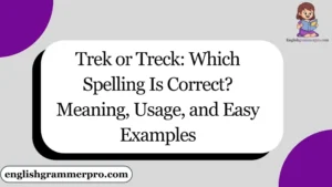 Trek or Treck: Which Spelling Is Correct? Meaning, Usage, and Easy Examples