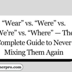 “Wear” vs. “Were” vs. “We’re” vs. “Where” — The Complete Guide to Never Mixing Them Again
