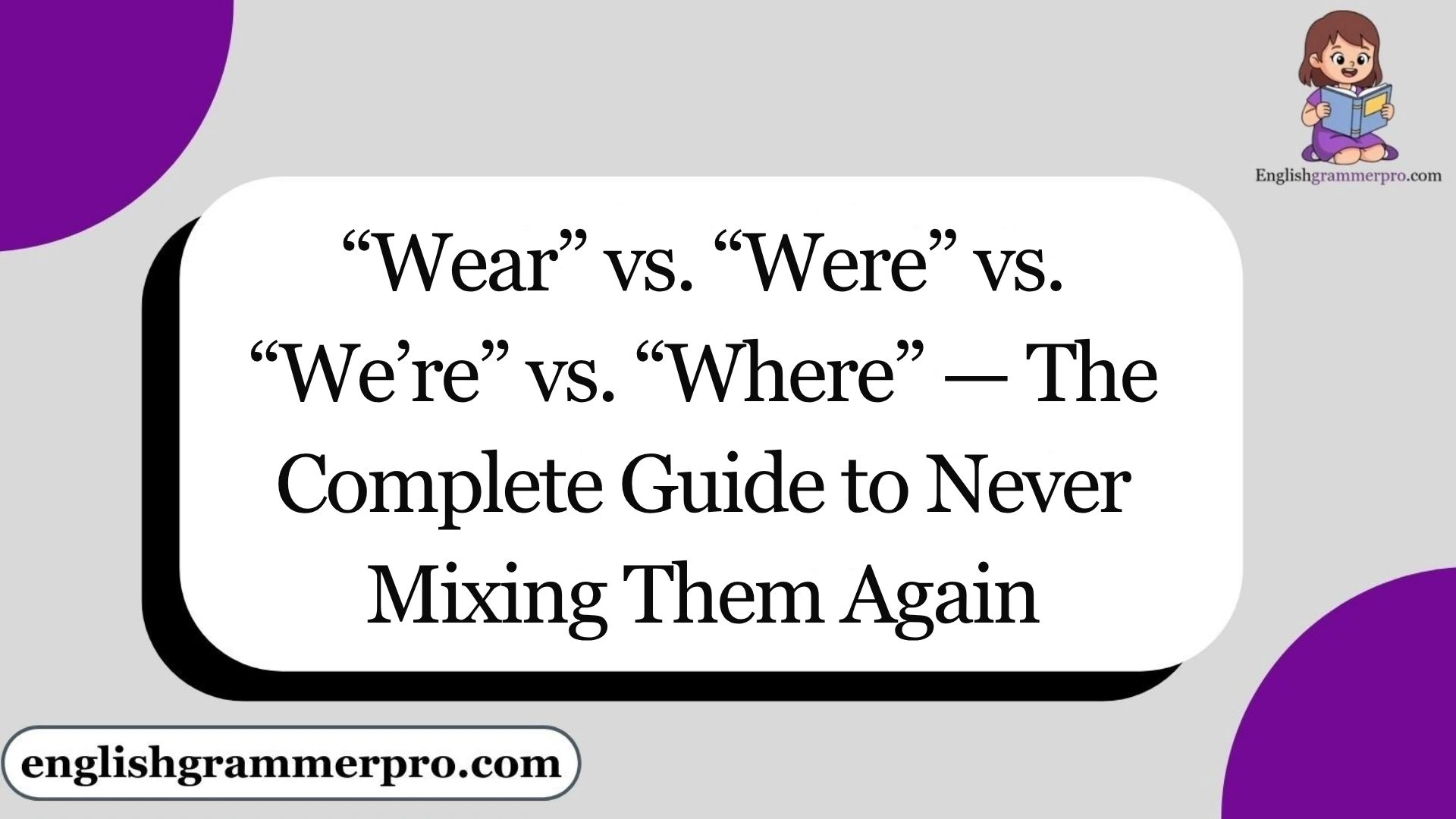“Wear” vs. “Were” vs. “We’re” vs. “Where” — The Complete Guide to Never Mixing Them Again